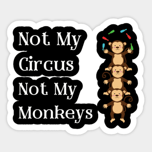 Not My Circus Not My Monkeys T-Shirt - Comical Circus Monkeys Design, Funny, Sarcastic Shirt, Great Gift Idea Sticker